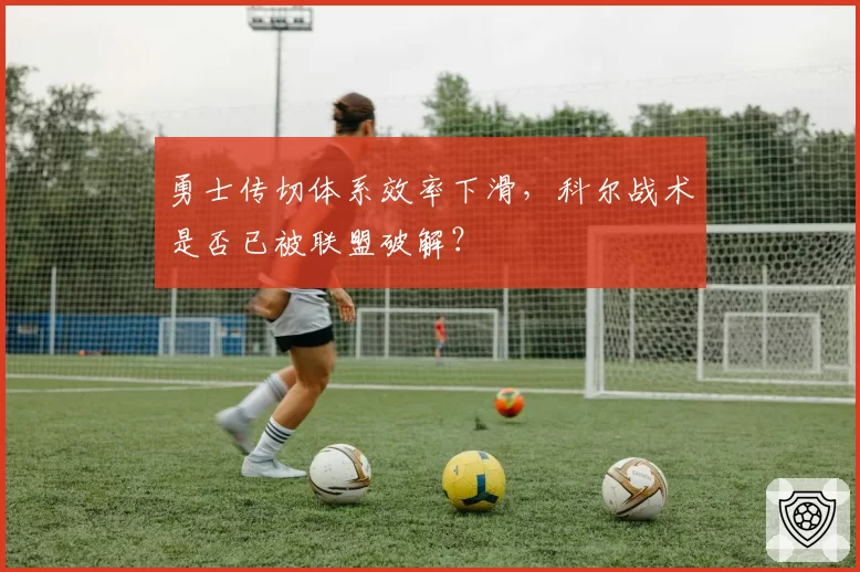 勇士传切体系效率下滑，科尔战术是否已被联盟破解？