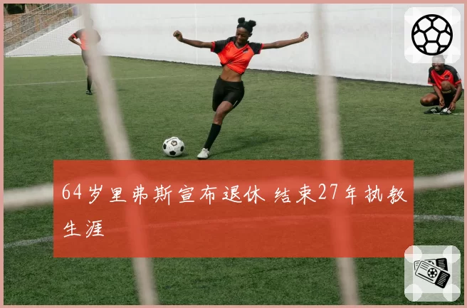 64岁里弗斯宣布退休 结束27年执教生涯